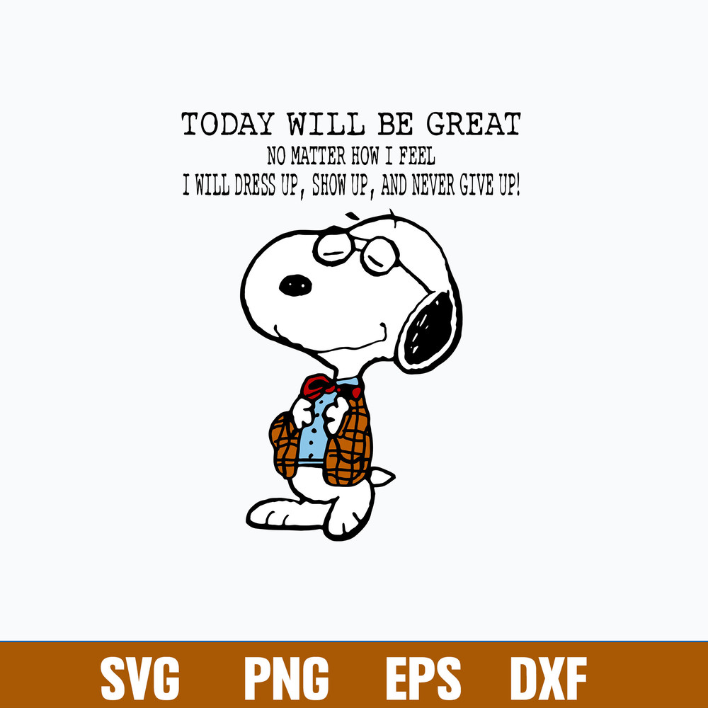 Snoopy Today Will Be Great No Matter How I Feel I Will Dress Up Show Up And Never Give Up Svg, Png Dxf Eps File.jpg