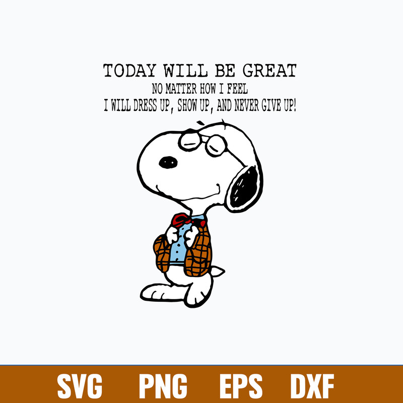 Snoopy Today Will Be Great No Matter How I Feel I Will Dress Up Show Up And Never Give Up Svg, Png Dxf Eps File.jpg