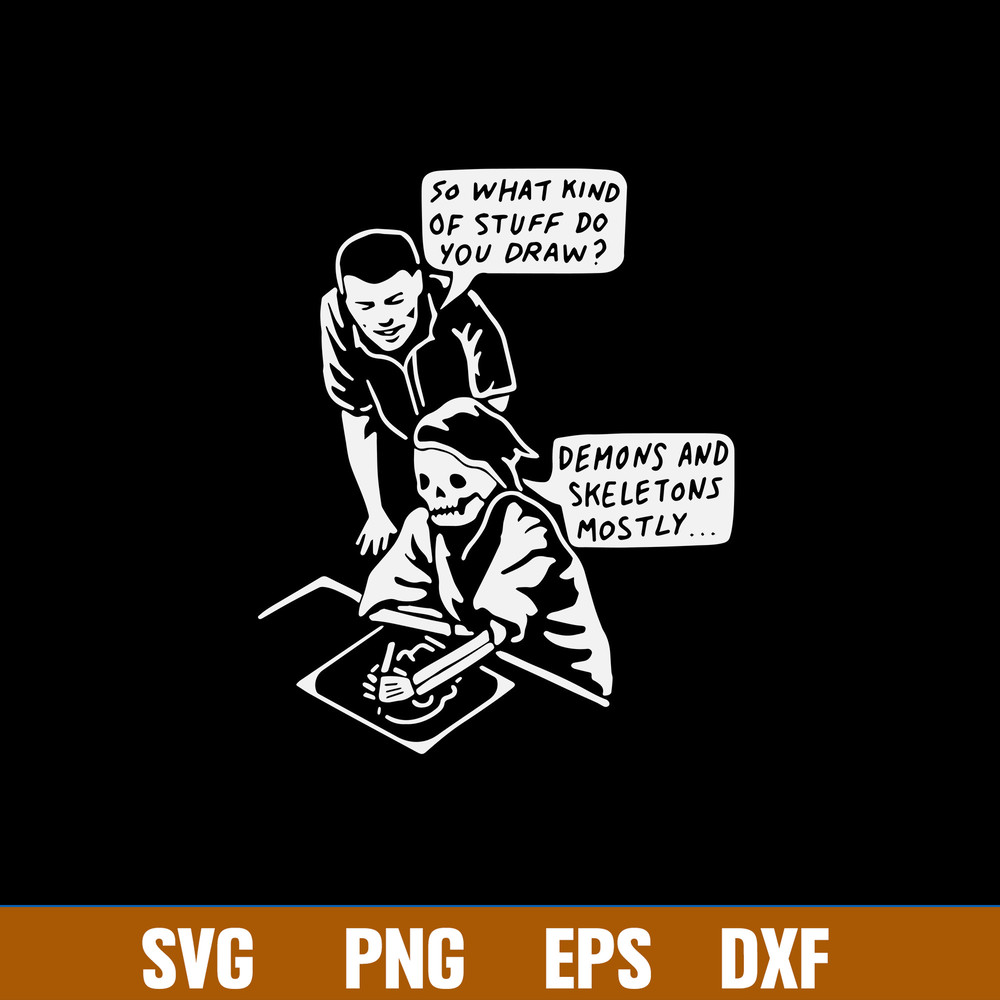 So What Kind Of Stuff Do Draw Demons And Skeletons Mosty Svg, Png Dxf Eps File.jpg