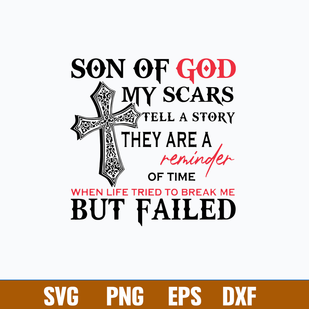 Son Of God My Scars Tell A Story They Are A Reminder Of time When Life Tried To Break Me But Failed Svg, Png Dxf Eps File.jpg