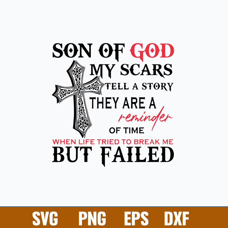Son Of God My Scars Tell A Story They Are A Reminder Of time When Life Tried To Break Me But Failed Svg, Png Dxf Eps File.jpg