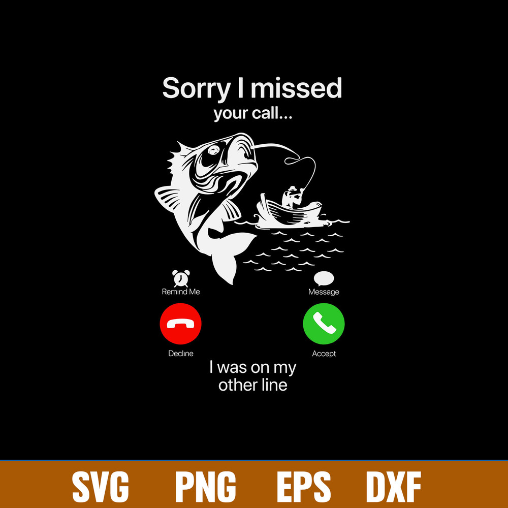 Sorry I Missed Fishing Svg, Sorry O Missed Your Call I Was On My Other Line Svg, Png Dxf Eps File.jpg
