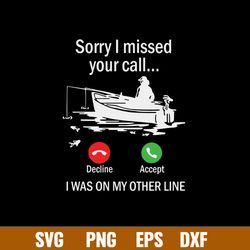 Sorry I Missed Your Call I Was On My Other Line Svg. Fishing Svg, Png Dxf Eps File