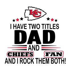 I Have Two Titles Dad And Chiefs Fan And I Rock Them Both Svg, Sport Svg, Kansas City Chiefs Svg, Chiefs Football Team,