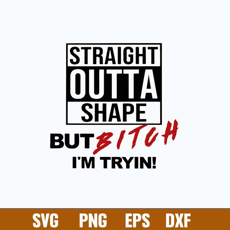 Straight Outta Shape But Bitch I_m Tryin Svg, Png Dxf Eps File.jpg