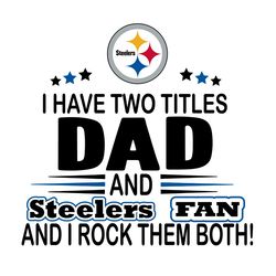 I Have Two Titles Dad And Steelers Fan And I Rock Them Both Svg, Sport Svg, Pittsburgh Steelers Svg, Steelers Football T