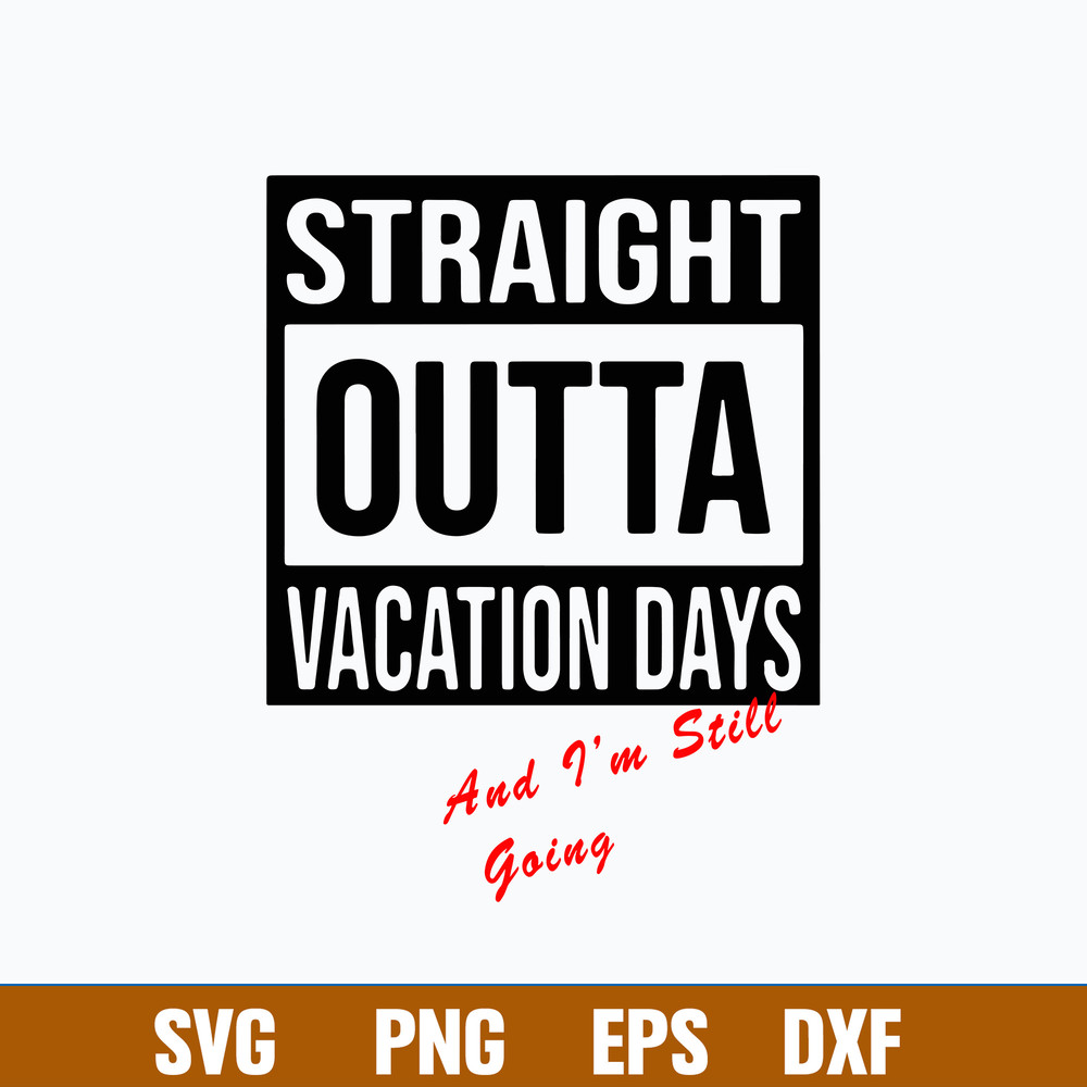 Straight Outta Vacation Days And I_m Still Going Svg, Png Dxf Eps File.jpg