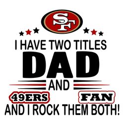 I Have Two Titles Dad And 49ers Fan And I Rock Them Both Svg, Sport Svg, 49ers Svg, SF 49ers Svg, Super Bowl Svg, SF Foo