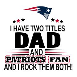I Have Two Titles Dad And Patriots Fan And I Rock Them Both Svg, Sport Svg, New England Patriots Svg, Patriots Football