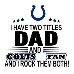 I Have Two Titles Dad And Colts Fan And I Rock Them Both Svg, Sport Svg, Indianapolis Colts Svg, Colts NFL Svg, Colts Fo
