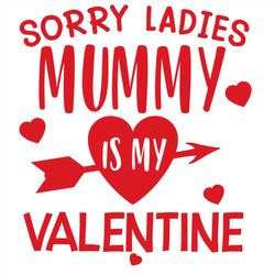 Sorry Ladies Mummy Is My Valentine Heart Arrow SVG PNG