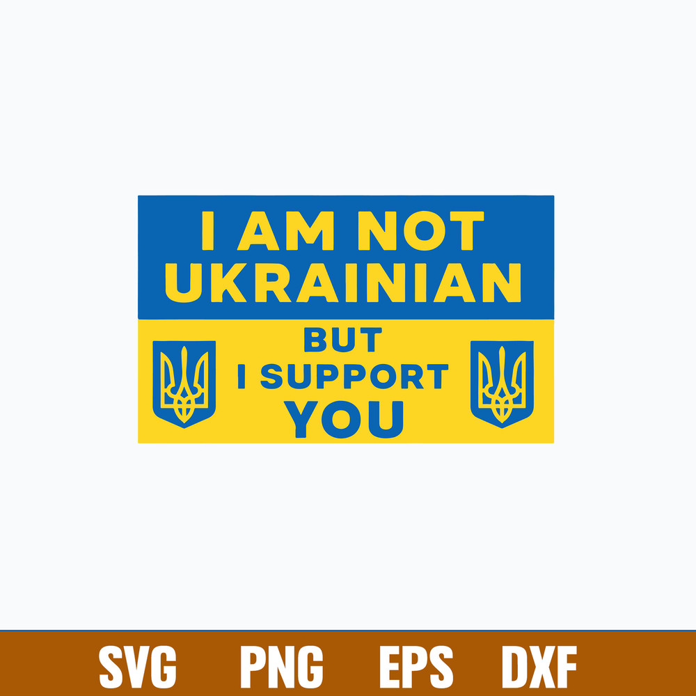 Support Ukraine Svg, I Am Not Ukrainian But I Support You Svg, Png Dxf Eps File.jpg