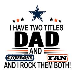 I Have Two Titles Dad And Cowboys Fan And I Rock Them Both Svg, Sport Svg, Cowboys Svg, Dallas Svg, Super Bowl Svg, Dall