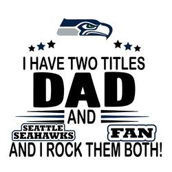 I Have Two Titles Dad And Seahawks Fan And I Rock Them Both Svg, Sport Svg, Seattle Seahawks Svg, Seahawks Football Team