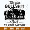 Take Your Bullshit Back To Your Pasture Svg, Png Dxf Eps File.jpg