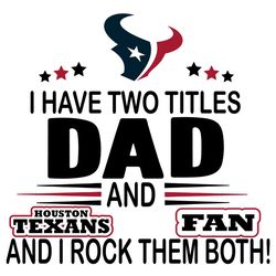 I Have Two Titles Dad And Texans Fan And I Rock Them Both Svg, Sport Svg, Texans Svg, Houston Texans Svg, Houston Svg, S
