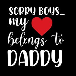 Sorry Boy My Heart Belongs To Daddy Heart SVG PNG