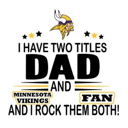 I Have Two Titles Dad And Vikings Fan And I Rock Them Both Svg, Sport Svg, Minnesota Vikings Svg, Vikings Football Team,