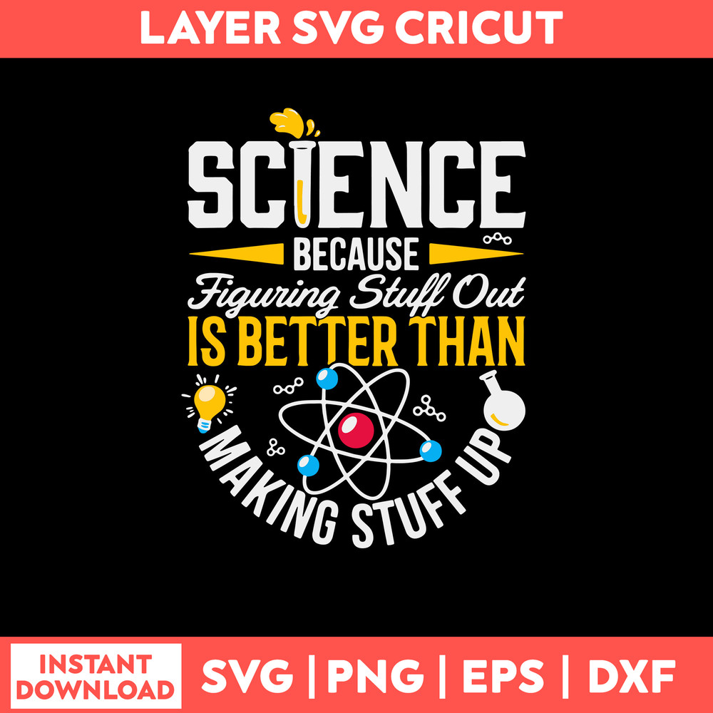 Science Because Figuring Stuff Out Is Better Than Making Stuff Up Svg, Png Dxf Eps File.jpg