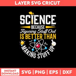 Science Because Figuring Stuff Out Is Better Than Making Stuff Up Svg, Png Dxf Eps File