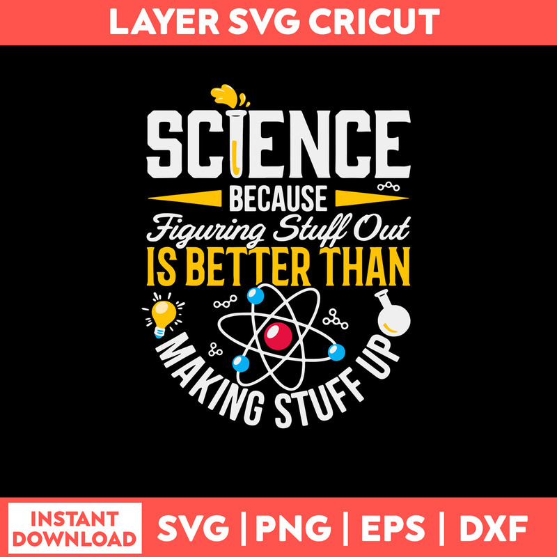 Science Because Figuring Stuff Out Is Better Than Making Stuff Up Svg, Png Dxf Eps File.jpg
