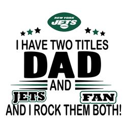 I Have Two Titles Dad And Jets Fan And I Rock Them Both Svg, Sport Svg, Jets Svg, Jets NFL Svg, New York Jets Svg, NY Je