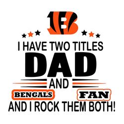 I Have Two Titles Dad And Bengals Fan And I Rock Them Both Svg, Sport Svg, Cincinnati Svg, Bengals Football Team, Bengal