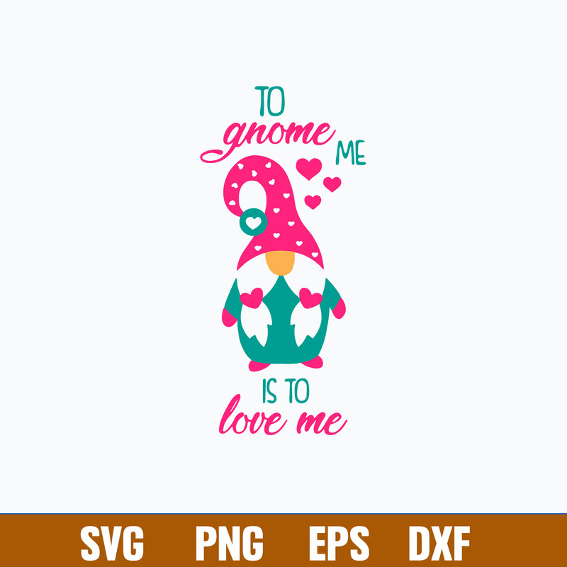 To Gnome Me Is To Love Me Svg, Gnome Svg, Png Dxf Eps File.jpg