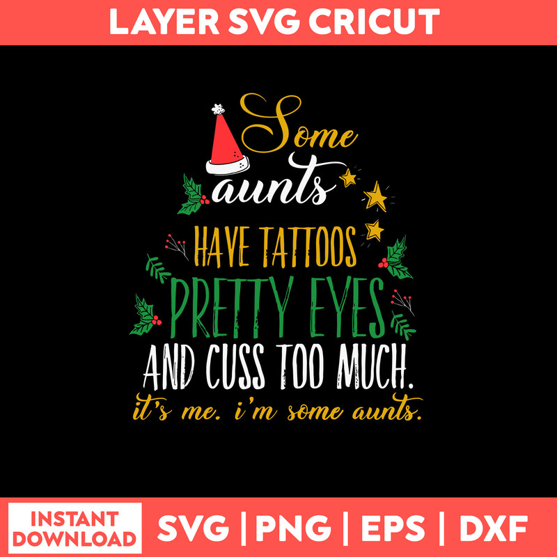 Some Aunts Have Tatoos Tattoos Pretty Eyes And Cuss Too Much Svg, Christmas Svg, Png Dxf Eps File.jpg