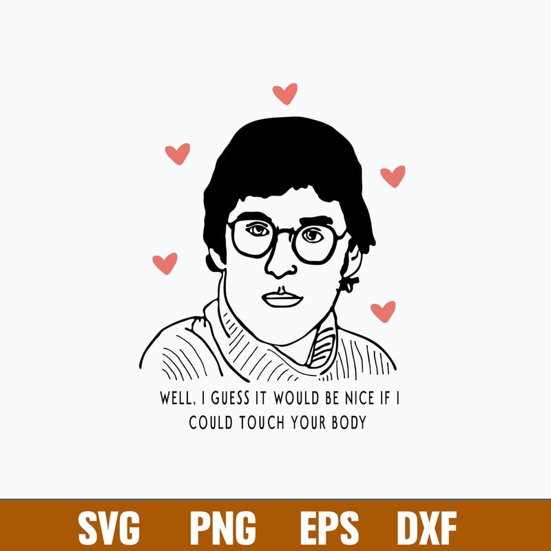 Well, I Guess It Would Be Nice If I Could Touch Your Body Svg, Louis Theroux Svg, Png Dxf Eps Digital File.jpg