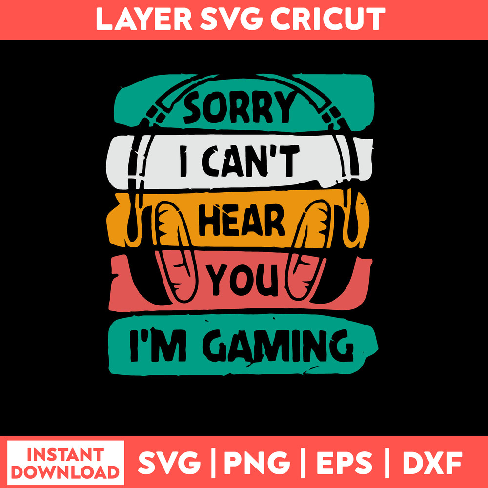 Sorry I Cant Hear You I Am Gaming Svg, Png Dxf Eps File.jpg