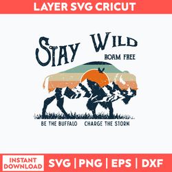 Stay Wild Roam Free Br The Buffalo Charge The Storm Svg, Png Dxf Eps File