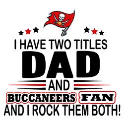 I Have Two Titles Dad And Buccaneers Fan And I Rock Them Both Svg, Sport Svg, Tampa Bay Svg, Buccaneers Football Team, B