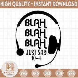 just say 10-4 svg dispatch, police svg, digital download, cricut dispatcher shirt design printable, cricut and silhouett