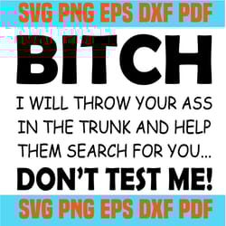 bitch i will throw your ass in the trunk svg,svg,funny quotes svg,quote svg,saying shirt svg,svg cricut, silhouette svg