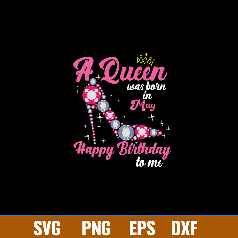 A Queen Was Born In May Happy Birthday To Me Svg, Birday Svg, Png Dxf Eps File.jpg