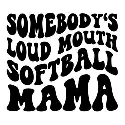 somebody's loud mouth softball mama png svg, softball mom svg files
