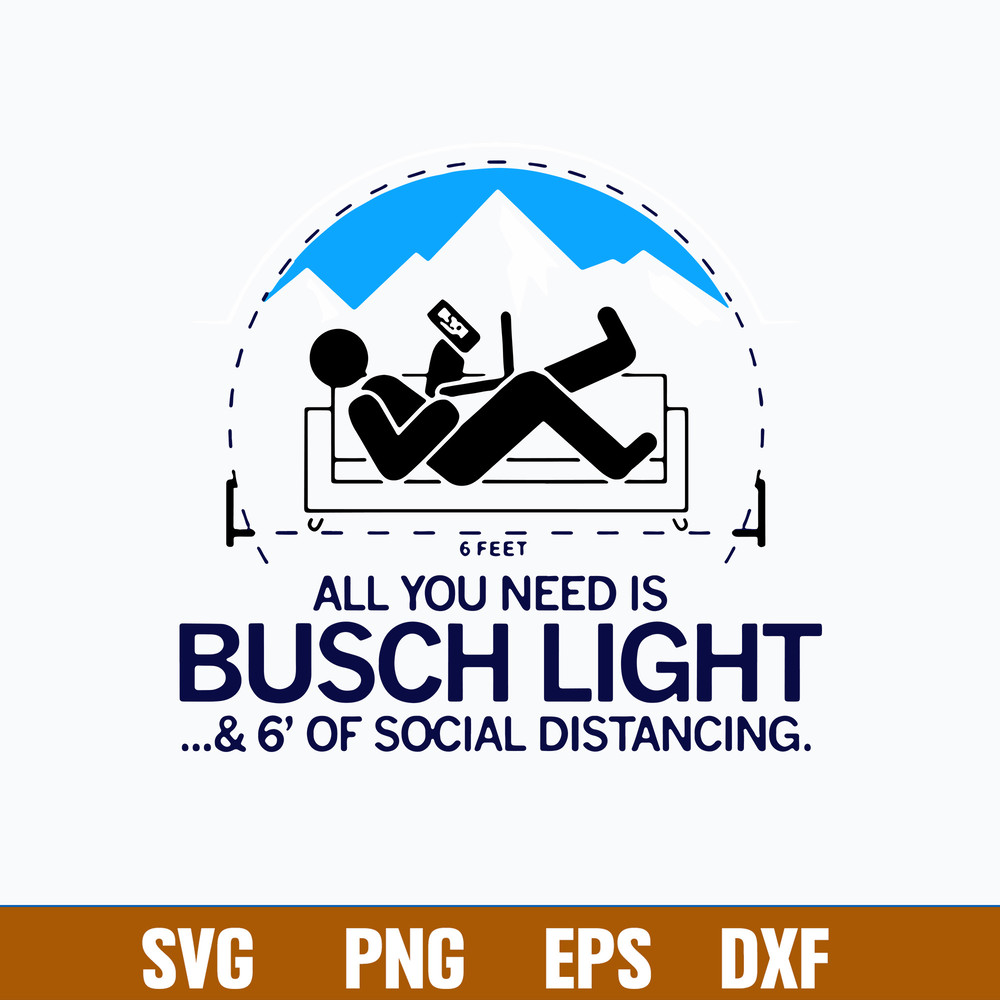 All You Need Is Bussh Light _ 6_ Of Social Distancing Svg, Bush Light Svg, Png Dxf Eps File.jpg