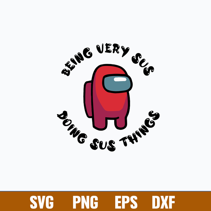 Among Us Being Very Sus Doing Sus Things Svg, Among Us Svg, Png Dxf Eps Digital File.jpg