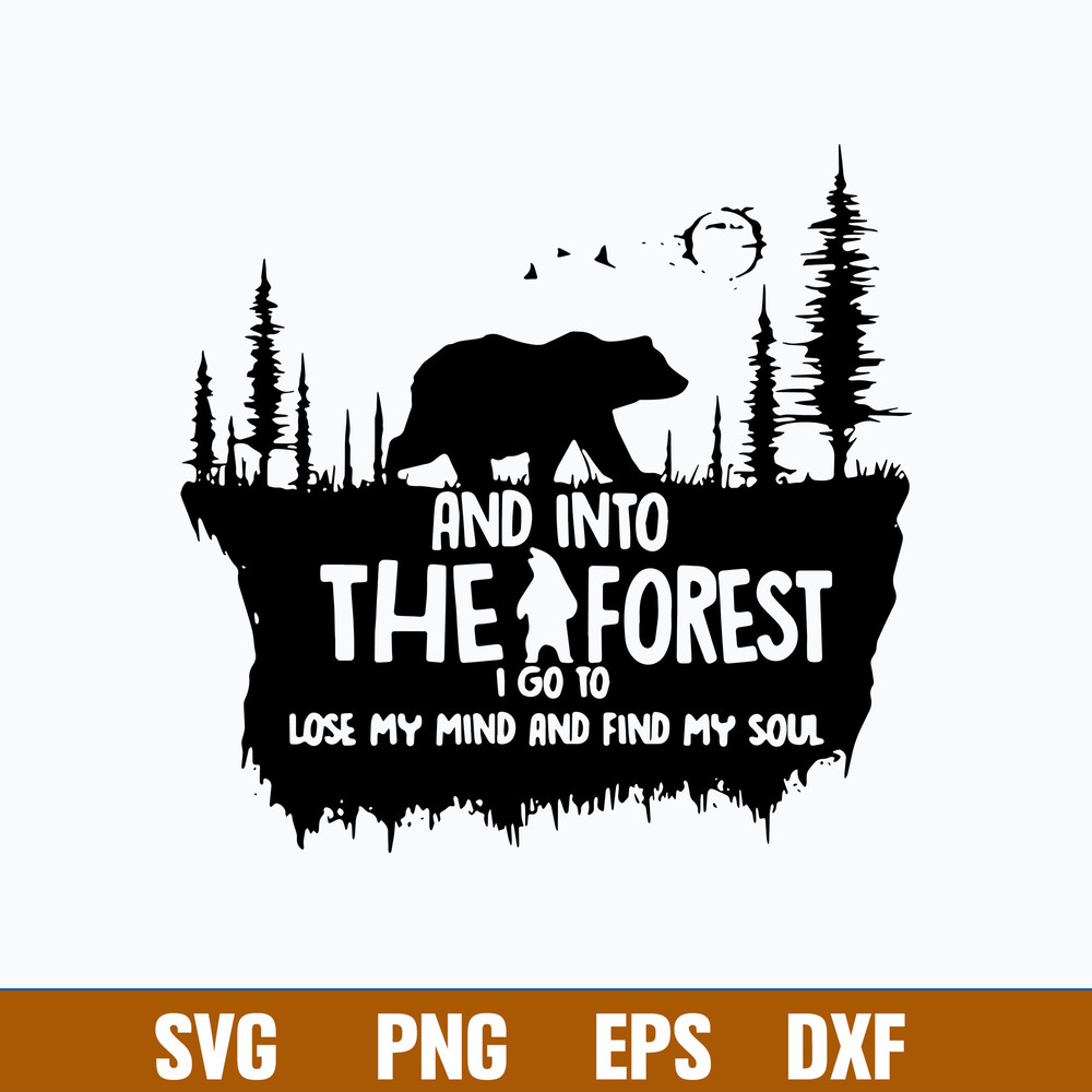 And Into The I Forest I Go To Lose My Mind And Find My Soul Svg, Bear Svg, Png Dxf Eps File.jpg