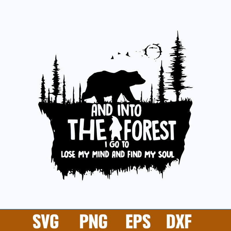 And Into The I Forest I Go To Lose My Mind And Find My Soul Svg, Bear Svg, Png Dxf Eps File.jpg