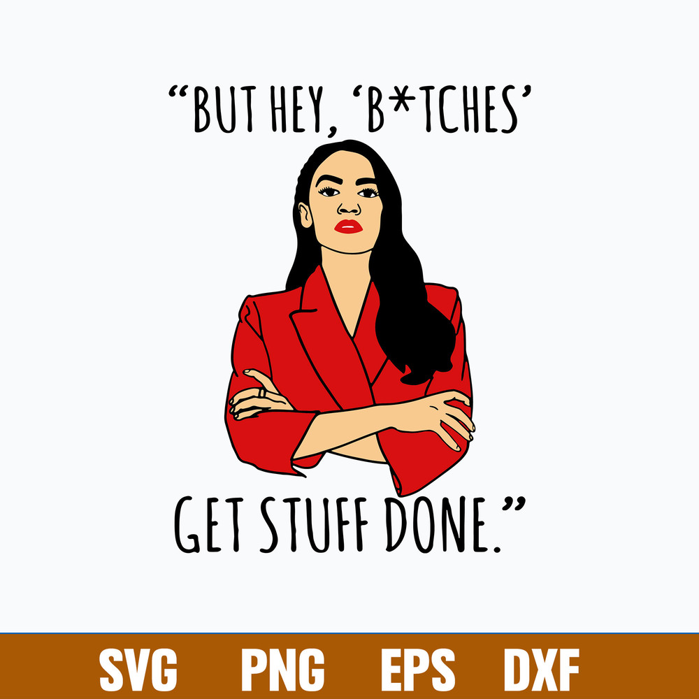 AOC Alexandra Ocasio Cortez But Hey Bitches Svg, Alexandra Ocasio Cortez Svg, Png Dxf Eps File.jpg