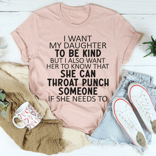 I Want My Daughter To Be Kind Tee