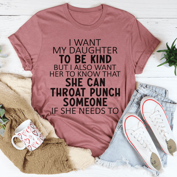 I Want My Daughter To Be Kind Tee