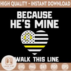because he's mine svg, i walk this line svg, thin gold line american flag  911 dispatcher svg shirt design files
