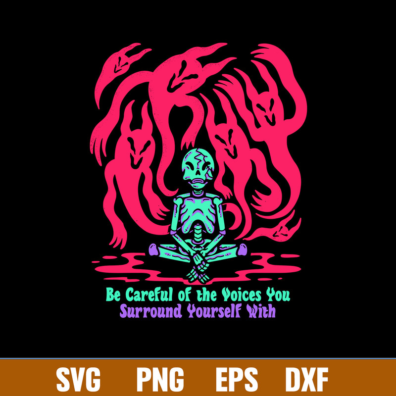 Be Careful Of The Voices You Surround Yourself With Svg, Be Careful Svg, Png Dxf Eps Digital File.jpg