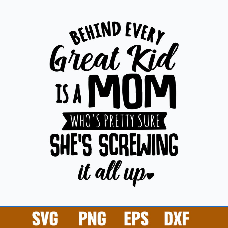 Behind Every Great Kid Is A Mom Who_s Pretty Sure She_s Screwing It All Up Svg, Funny Quotes Svg, Png Dxf Eps File.jpg