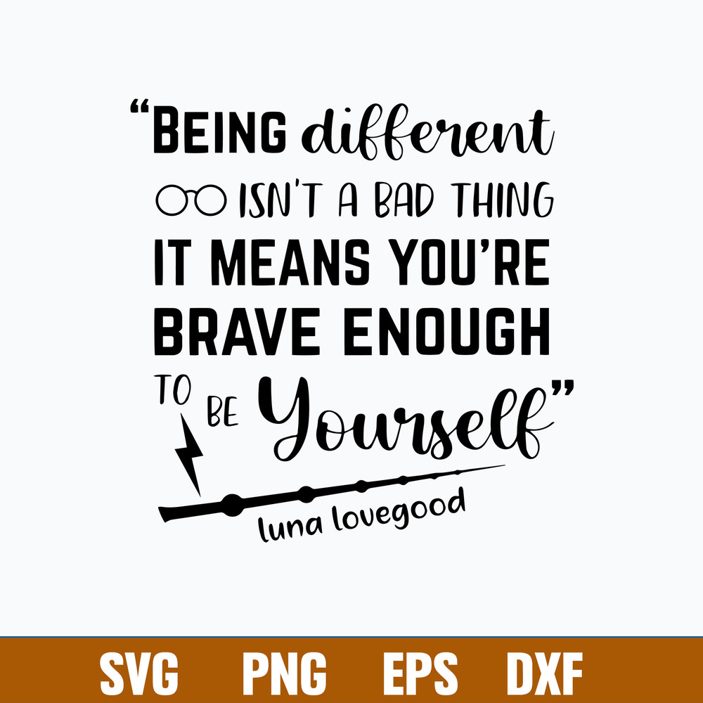 Being Different Isn’t A Bad Thing It Means You_re Brave Enough To Be Yourself Luna Lovegood Svg, Png Dxf Eps File.jpg