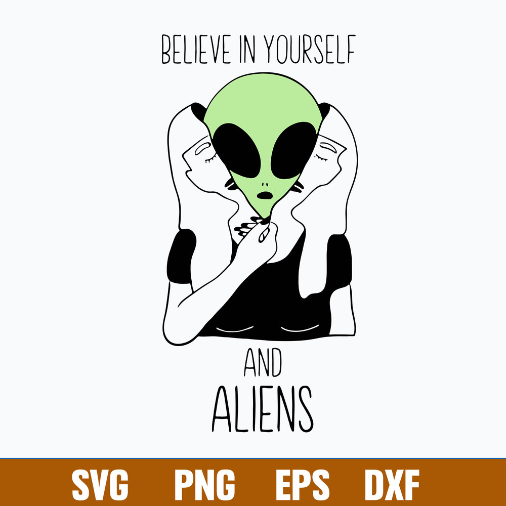Believe In Yourself And Aliens Svg, Alien Svg, Png Dxf Eps Digital File.jpg