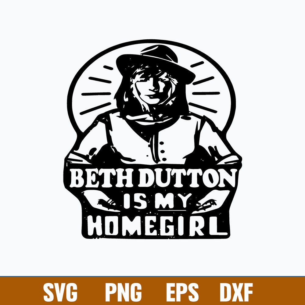 Beth Dutton Is My Homegirl Svg, Beth Dutton Yellowstone Svg, Png Dxf Eps File.jpg